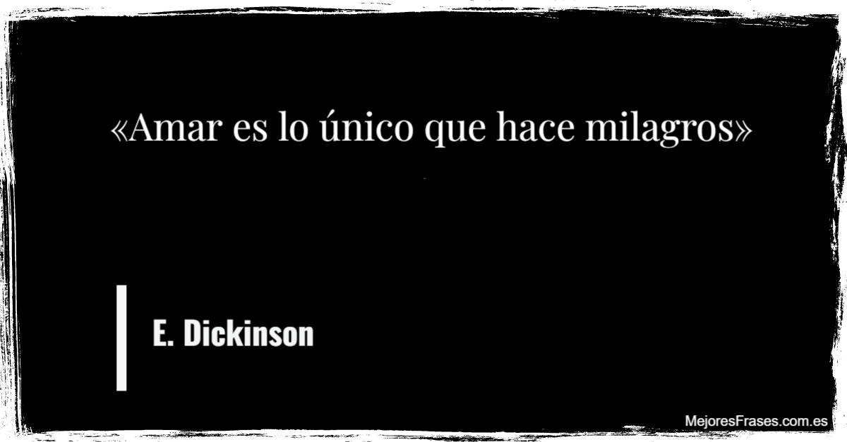 Amar es lo único que hace milagros" - E. Dickinson